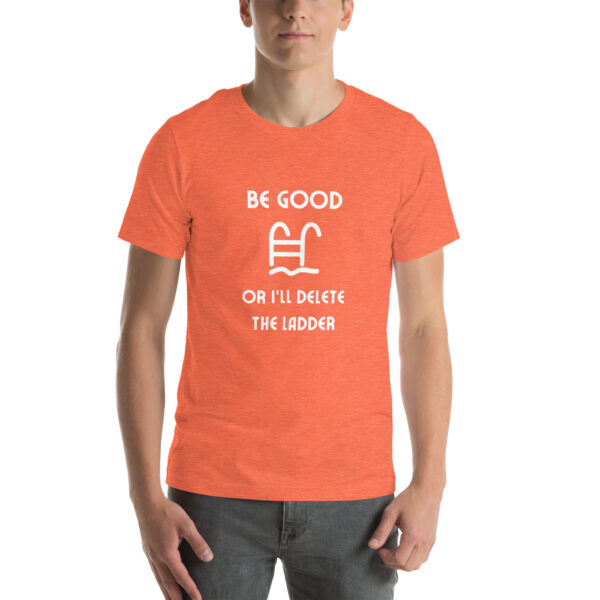 "Be Good Or I'll Delete The Ladder" Unisex t-shirt - Image 61