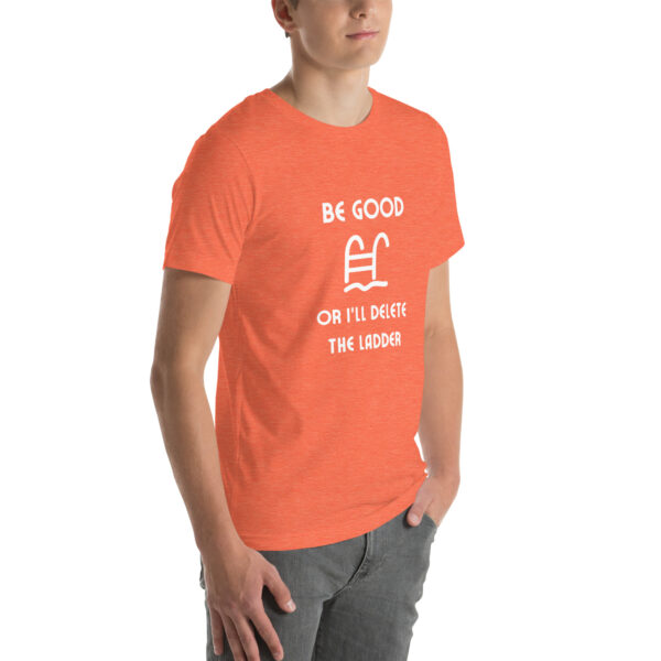 "Be Good Or I'll Delete The Ladder" Unisex t-shirt - Image 66