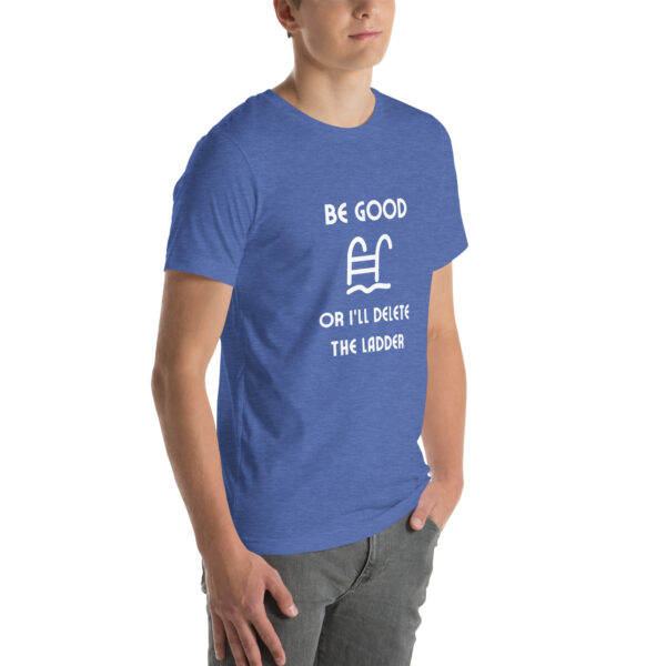 "Be Good Or I'll Delete The Ladder" Unisex t-shirt - Image 54